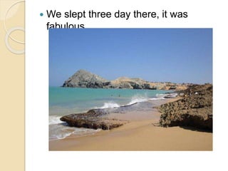  We slept three day there, it was 
fabulous. 
 