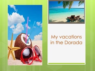 My vacations
in the Dorada
 