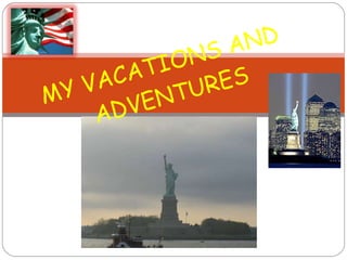 MY VACATIONS AND  ADVENTURES 