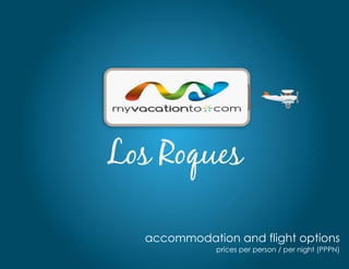myvacationto   com




Los Roques

    accommodation and flight options
               prices per person / per night (PPPN)
 