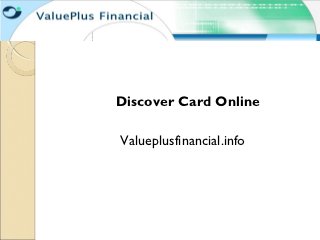 Discover Card Online

Valueplusfinancial.info
 