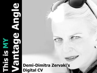 Vantage Angle

This is MY

Demi-Dimitra Zervaki’s
Digital CV

 