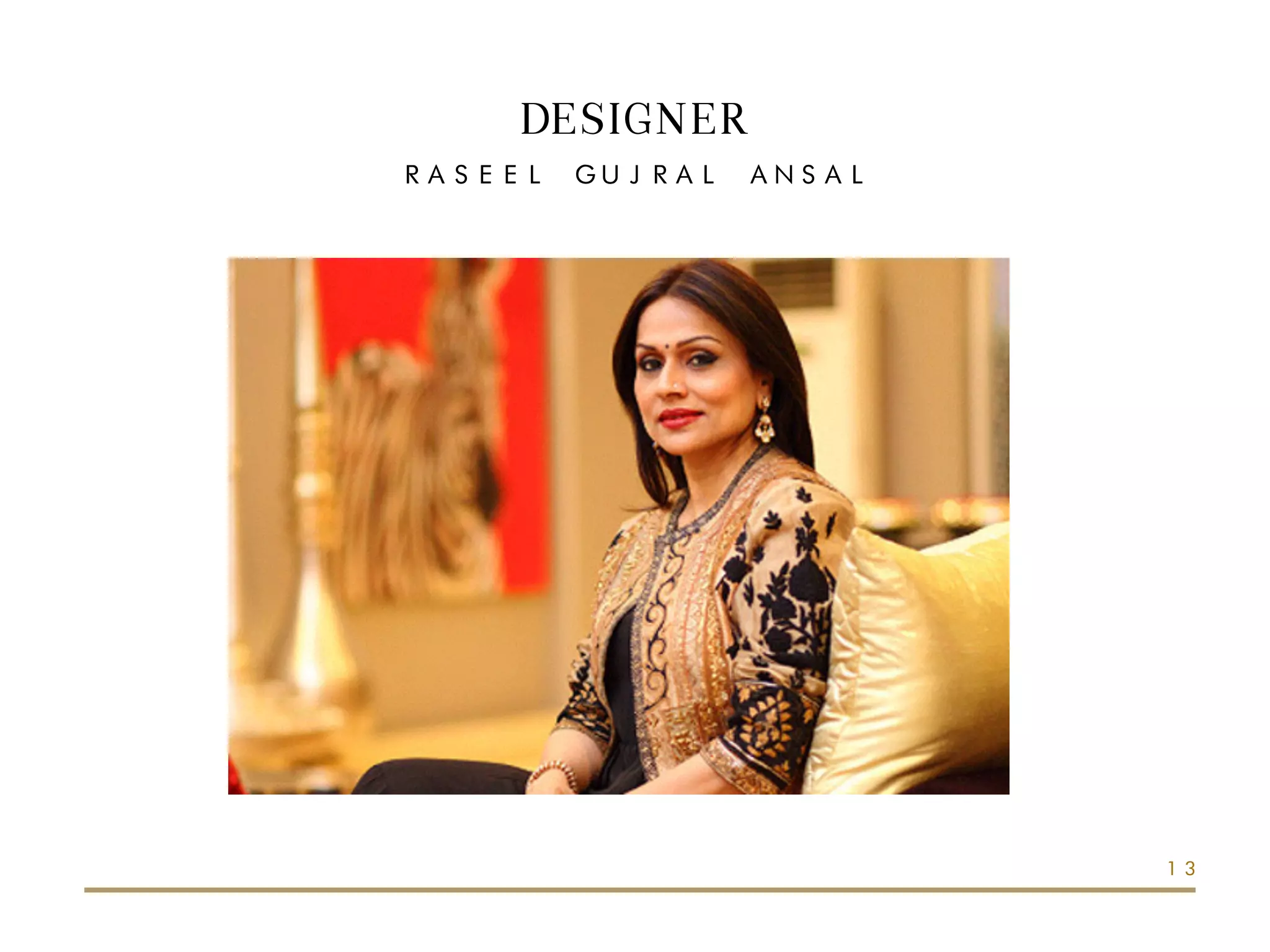 DESIGNER
RASEEL GUJRAL ANSAL
13
 