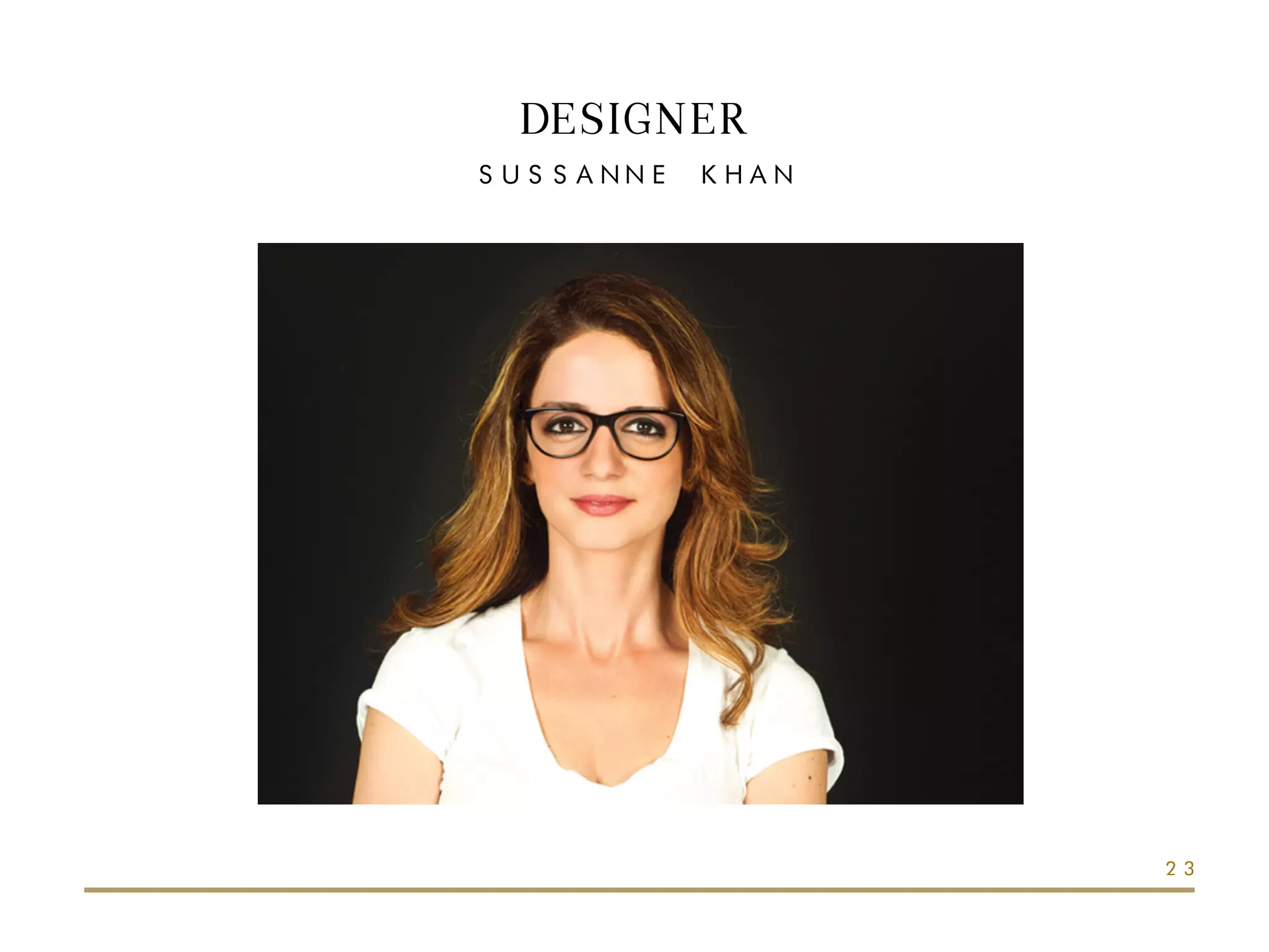 DESIGNER
SUSSANNE KHAN
23
 
