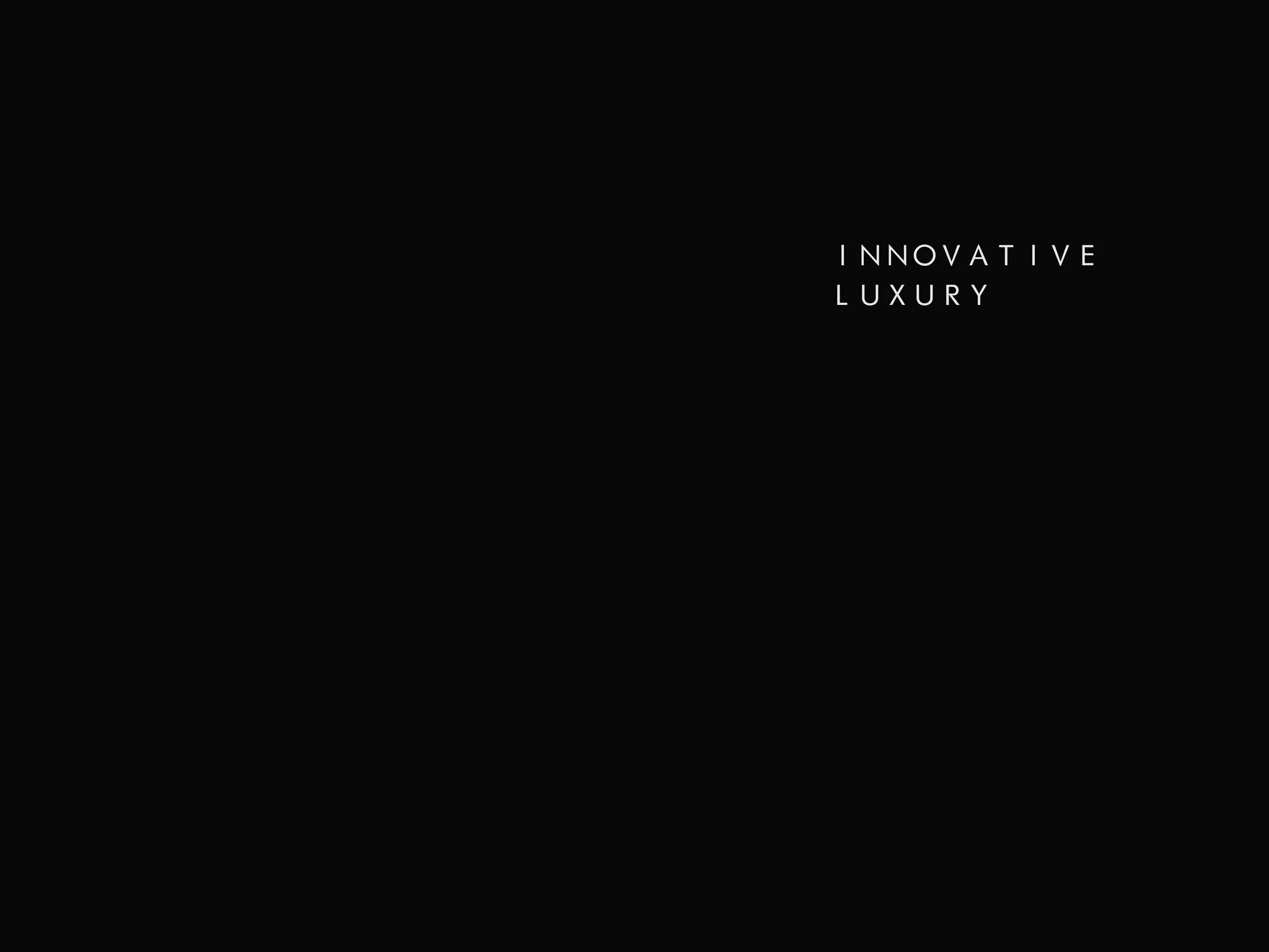 INNOVATIVE
LUXURY
 
