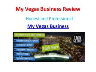 My Vegas Business Review
   Honest and Professional
    My Vegas Business
 