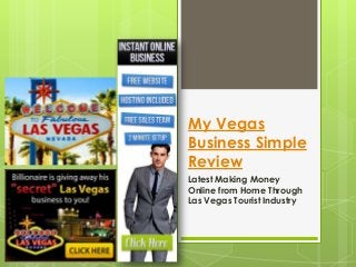 My Vegas
Business Simple
Review
Latest Making Money
Online from Home Through
Las Vegas Tourist Industry
 
