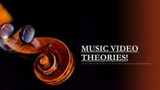 MUSIC VIDEO
THEORIES!
 