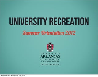 University Recreation
                        Summer Orientation 2012




Wednesday, November 28, 2012
 