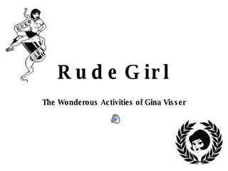 RudeGirl The Wonderous Activities of Gina Visser 