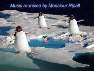 Music re-mixedby Monsieur Ripall 