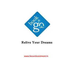 www.SecureInvestment.In Relive Your Dreams 
