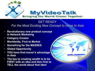 Revolutionary new product concept in Network Marketing Category Creator Worldwide, First to Market Something for the MASSES Global Opportunity YOU have first mover’s advantage in Asia  The key to creating wealth is to be FIRST with an idea and then first to TELL the world about that idea! GET READY  For the Most Exciting New Concept to come to Asia 
