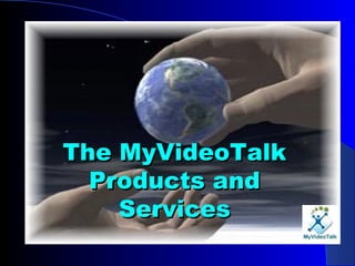 The MyVideoTalk Products and Services 