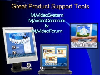 Great Product Support Tools MyVideoSystem MyVideoCommunity MyVideoForum 