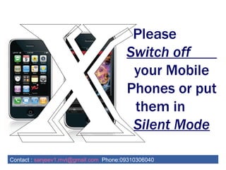 x Please  Switch off   your Mobile Phones or put them in  Silent Mode Contact :  [email_address]   Phone:09310306040 