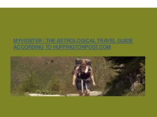 MYVIDSTER | THE ASTROLOGICAL TRAVEL GUIDE
ACCORDING TO HUFFINGTONPOST.COM

 