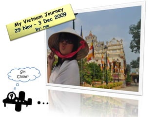 My Vietnam Journey 29 Nov – 3 Dec 2009 By: rue Sin Chow~ 