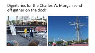 Dignitaries for the Charles W. Morgan send
off gather on the dock
 