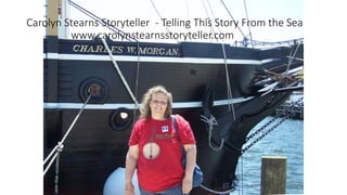 Carolyn Stearns Storyteller - Telling This Story From the Sea
www.carolynstearnsstoryteller.com
 