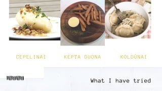 CEPELINAI
What I have tried
KEPTA DUONA KOLDŪNAI
 