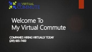 COMPANIES HIRING VIRTUALLY TODAY
(281) 665-7400
Welcome To
My Virtual Commute
 