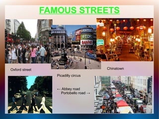 FAMOUS STREETS
Oxford street
Picadilly circus
Chinatown
← Abbey road
Portobello road →
 