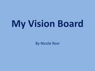 My Vision Board
    By Nicole Rovi
 