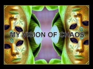 MY VISION OF CHAOS 