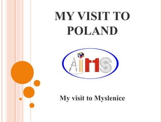 MY VISIT TO
POLAND
My visit to Myslenice
 