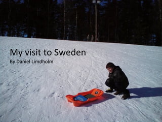 My visit to Sweden By Daniel Limdholm 
