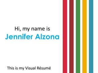 Hi, my name isJennifer Alzona This is my Visual Résumé 