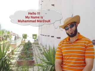 Hello !!!
   My Name is
Muhammad MarZouK
 