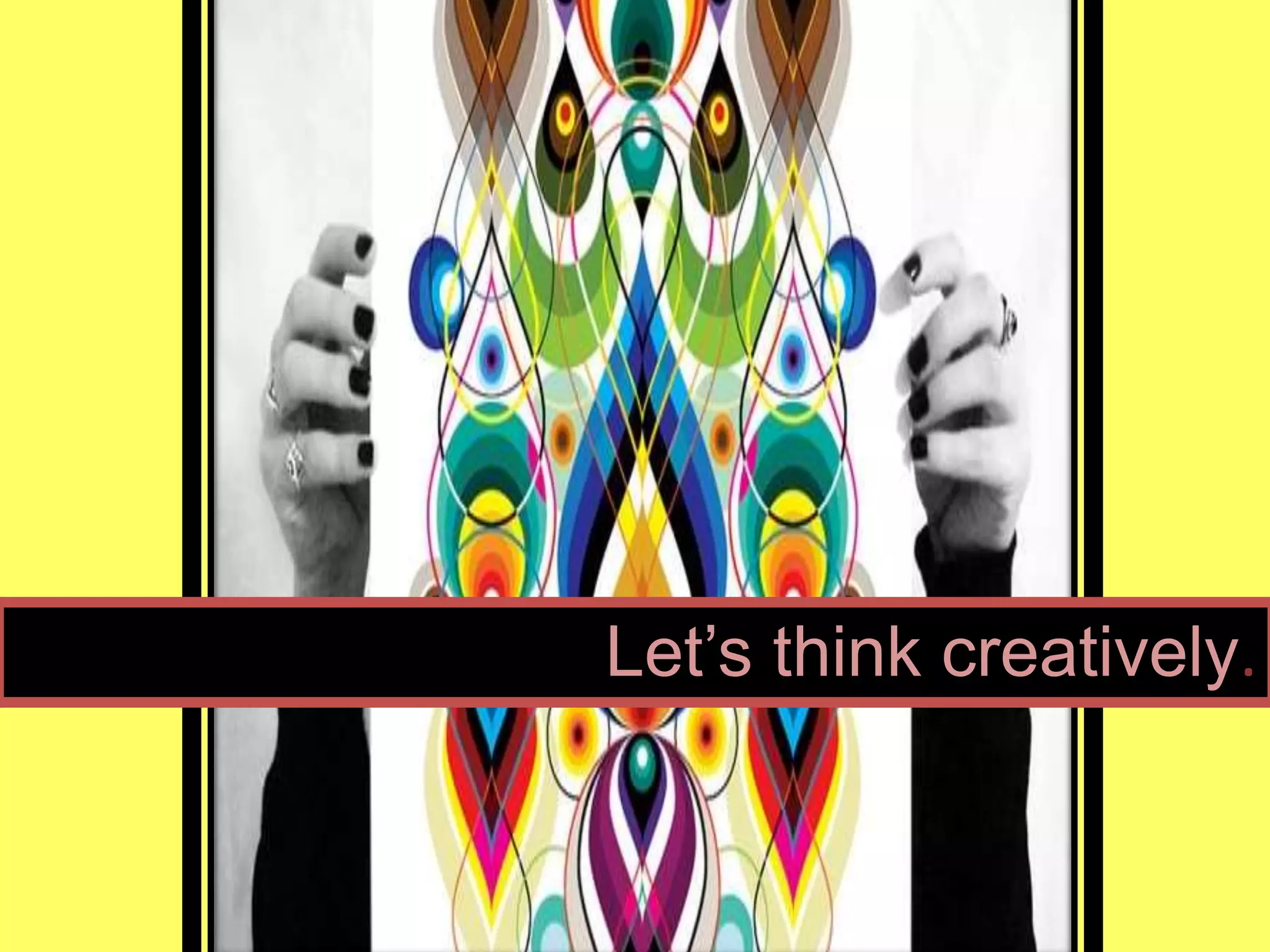 Let’s think creatively.
 