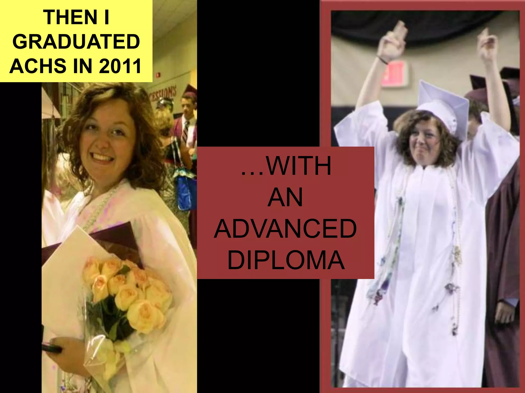 …WITH
AN
ADVANCED
DIPLOMA
THEN I
GRADUATED
ACHS IN 2011
 