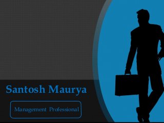 Santosh Maurya
Management Professional
 