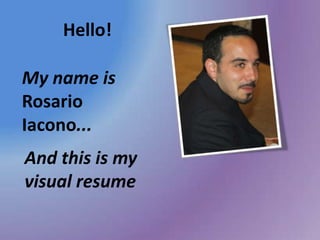 Hello!
My name is
Rosario
Iacono...
And this is my
visual resume

 