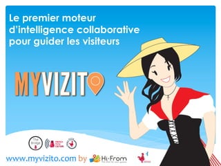 Le premier moteur
d’intelligence collaborative
pour guider les visiteurs
www.myvizito.com by
 
