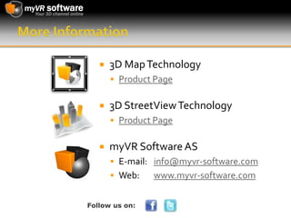 More Information3D Map Technology Product Page3D StreetView Technology Product PagemyVR Software ASE-mail: 	info@myvr-software.comWeb:	www.myvr-software.comFollow us on: