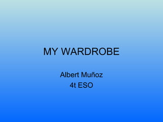MY WARDROBE
Albert Muñoz
4t ESO

 