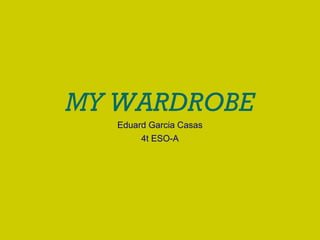 MY WARDROBE
Eduard Garcia Casas
4t ESO-A

 