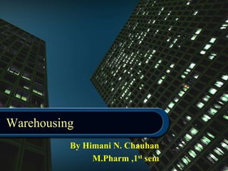 Warehousing
By Himani N. Chauhan
M.Pharm ,1st sem
 