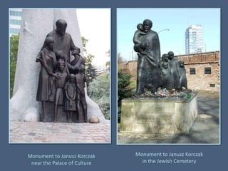 Monument to JanuszKorczakin the JewishCemeteryMonument to JanuszKorczaknear the Palace of Culture