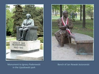 Monument to Ignacy Paderewskiin the Ujazdowski parkBench of Jan Nowak-Jezioranski