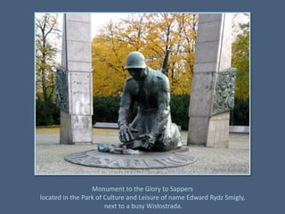 Monument to the Glory to Sapperslocated in the Park of Culture and Leisure of name Edward RydzSmigly,next to a busy Wisłostrada.