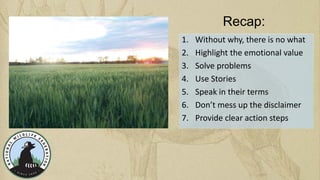 Recap:
1. Without why, there is no what
2. Highlight the emotional value
3. Solve problems
4. Use Stories
5. Speak in thei...