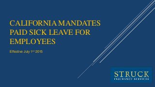 CALIFORNIA MANDATES
PAID SICK LEAVE FOR
EMPLOYEES
Effective July 1st 2015
 