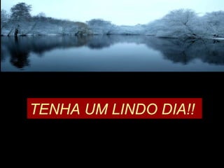 TENHA UM LINDO DIA!! 