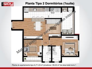 Planta Tipo 2 Dormitórios (1suíte)




Planta do apartamento tipo A (71,03 m² privativos / 95,03 m² de área total) torre 1
 