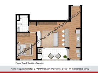 Planta Tipo 1 Dormitório




Planta do apartamento tipo E PADRÃO ( 52,34 m² privativos e 76,34 m² de área total), torre 2
 